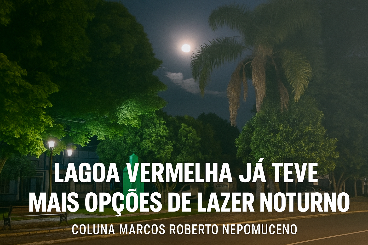 COLUNA MARCOS ROBERTO NEPOMUCENO | Lagoa Vermelha e o fim da vida noturna?